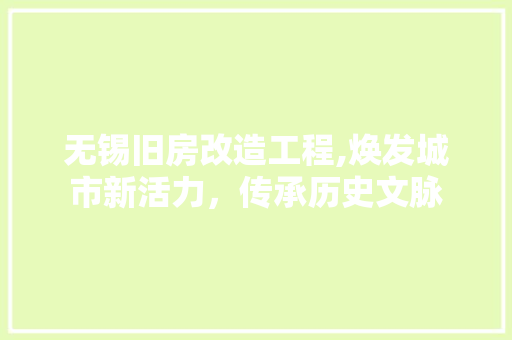 无锡旧房改造工程,焕发城市新活力，传承历史文脉