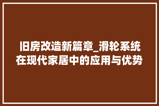 旧房改造新篇章_滑轮系统在现代家居中的应用与优势