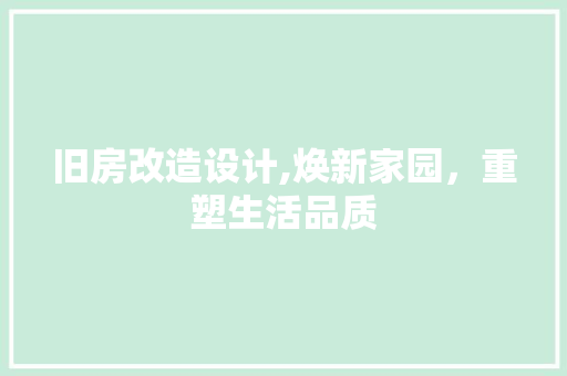 旧房改造设计,焕新家园，重塑生活品质