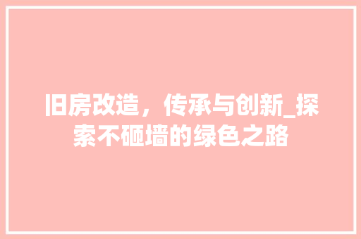 旧房改造，传承与创新_探索不砸墙的绿色之路