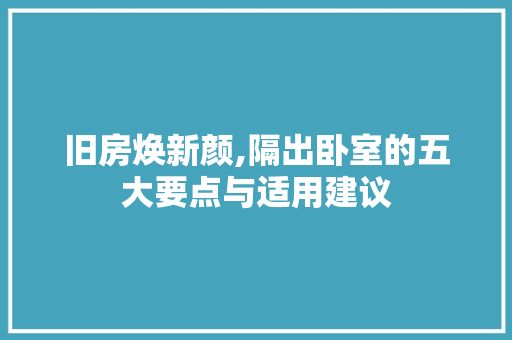 旧房焕新颜,隔出卧室的五大要点与适用建议