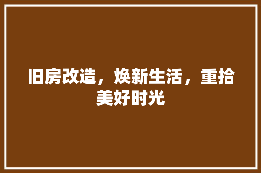 旧房改造，焕新生活，重拾美好时光