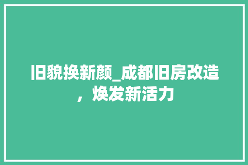 旧貌换新颜_成都旧房改造，焕发新活力
