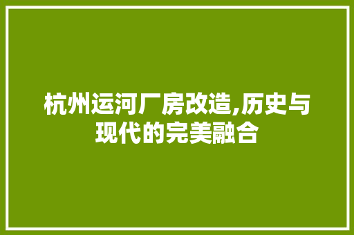 杭州运河厂房改造,历史与现代的完美融合