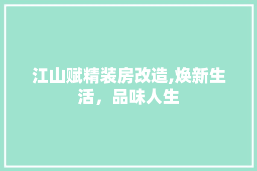 江山赋精装房改造,焕新生活，品味人生
