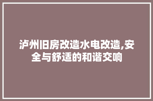 泸州旧房改造水电改造,安全与舒适的和谐交响