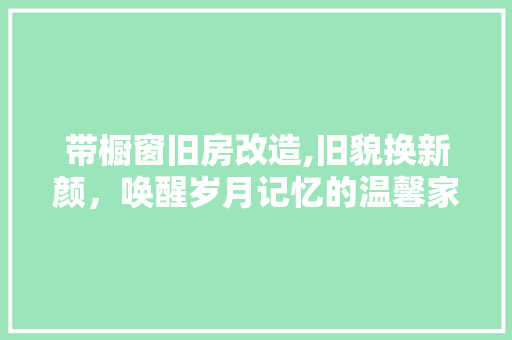 带橱窗旧房改造,旧貌换新颜，唤醒岁月记忆的温馨家园