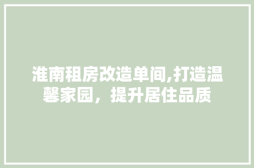 淮南租房改造单间,打造温馨家园，提升居住品质