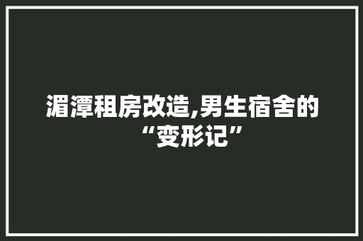 湄潭租房改造,男生宿舍的“变形记”