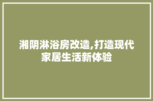 湘阴淋浴房改造,打造现代家居生活新体验