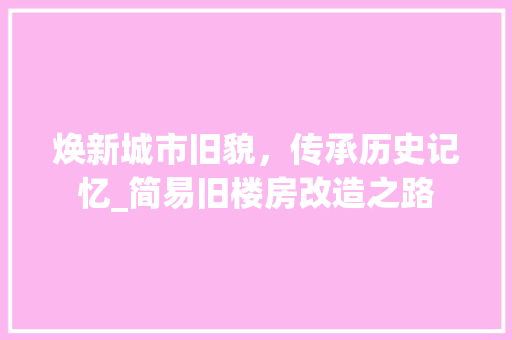 焕新城市旧貌，传承历史记忆_简易旧楼房改造之路