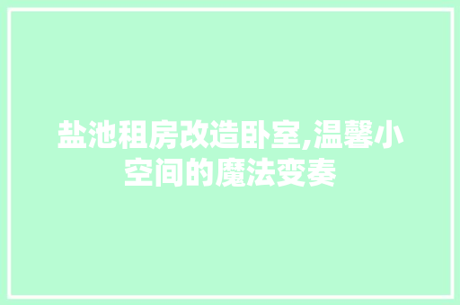 盐池租房改造卧室,温馨小空间的魔法变奏