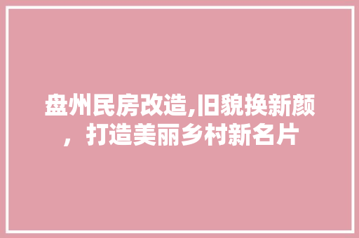 盘州民房改造,旧貌换新颜，打造美丽乡村新名片