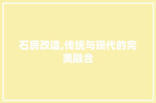 石房改造,传统与现代的完美融合