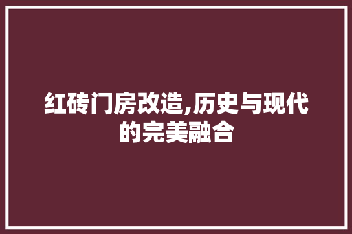 红砖门房改造,历史与现代的完美融合