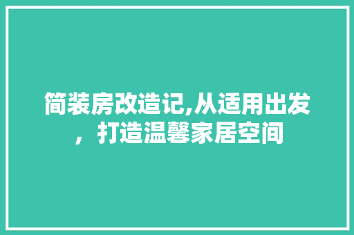 简装房改造记,从适用出发，打造温馨家居空间
